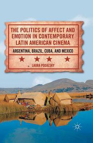 Cover image for The Politics of Affect and Emotion in Contemporary Latin American Cinema: Argentina, Brazil, Cuba, and Mexico