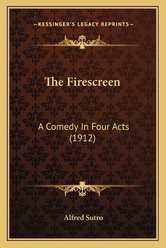 Cover image for The Firescreen: A Comedy in Four Acts (1912)