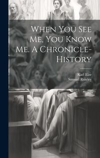 Cover image for When you see me, you Know me. A Chronicle-history