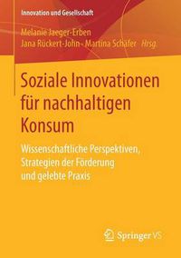 Cover image for Soziale Innovationen fur nachhaltigen Konsum: Wissenschaftliche Perspektiven, Strategien der Foerderung und gelebte Praxis