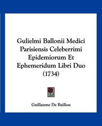 Cover image for Gulielmi Ballonii Medici Parisiensis Celeberrimi Epidemiorum Et Ephemeridum Libri Duo (1734)