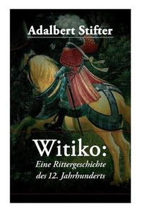 Cover image for Witiko: Eine Rittergeschichte des 12. Jahrhunderts: Historischer Roman