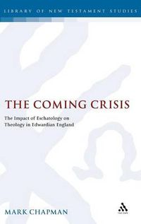 Cover image for The Coming Crisis: The Impact of Eschatology on Theology in Edwardian England