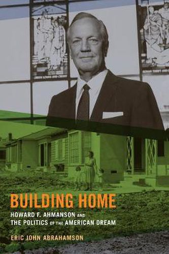 Cover image for Building Home: Howard F. Ahmanson and the Politics of the American Dream