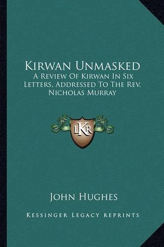 Kirwan Unmasked: A Review of Kirwan in Six Letters, Addressed to the REV. Nicholas Murray