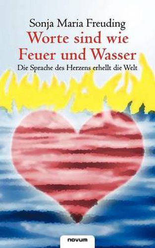 Cover image for Worte sind wie Feuer und Wasser - Die Sprache des Herzens erhellt die Welt