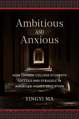 Cover image for Ambitious and Anxious: How Chinese College Students Succeed and Struggle in American Higher Education