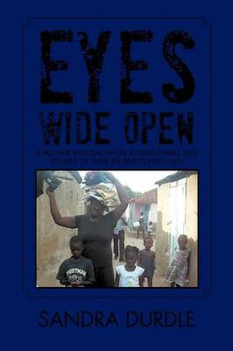 Cover image for Eyes Wide Open: A Mother and Daughters Unbelievable True Stories of Their Journeys Into Haiti