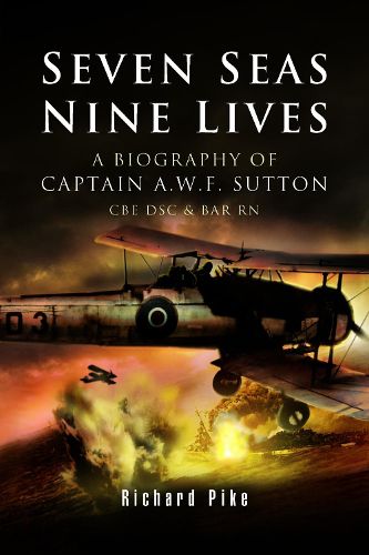 Seven Seas, Nine Lives: The Valour of Captain A.W.F. Sutton CBE DSC & BAR RN