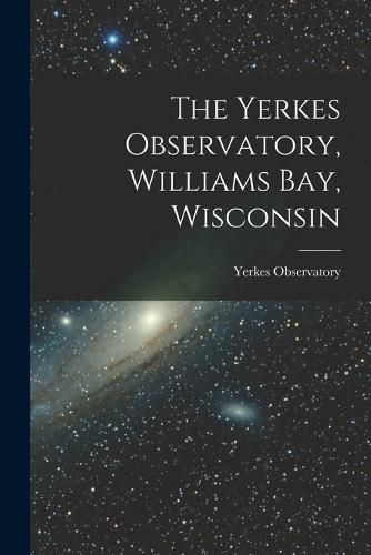 Cover image for The Yerkes Observatory, Williams Bay, Wisconsin