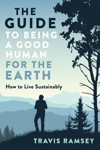 Cover image for The Guide to Being a Good Human for the Earth: How to Live Sustainably