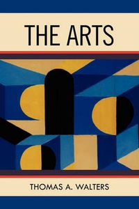 Cover image for The Arts: A Comparative Approach to the Arts of Painting, Sculpture, Architecture, Music and Drama