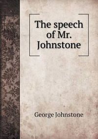 Cover image for The speech of Mr. Johnstone