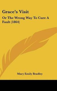 Cover image for Grace's Visit: Or the Wrong Way to Cure a Fault (1864)