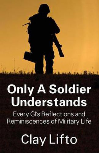 Cover image for Only a Soldier Understands: Every GI's Reflections and Reminiscences of Military Life