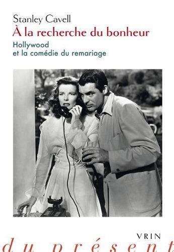 a la Recherche Du Bonheur: Hollywood Et La Comedie Du Remariage