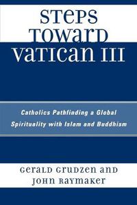 Cover image for Steps Toward Vatican III: Catholics Pathfinding a Global Spirituality with Islam and Buddhism