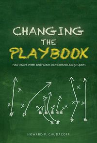 Cover image for Changing the Playbook: How Power, Profit, and Politics Transformed College Sports