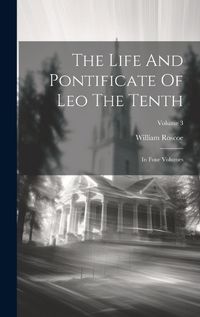 Cover image for The Life And Pontificate Of Leo The Tenth