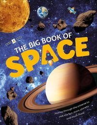 Cover image for The Big Book Of Space: Journey through the universe to visit the Sun, Moon and Planets in our Solar System. Check out cool space facts of the past, present and the future