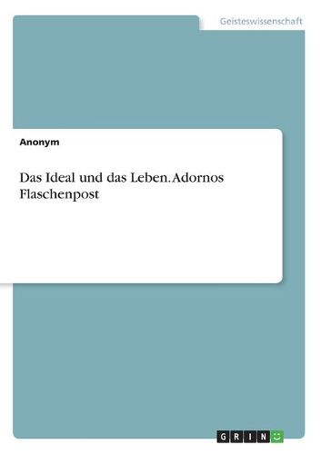 Cover image for Das Ideal und das Leben. Adornos Flaschenpost