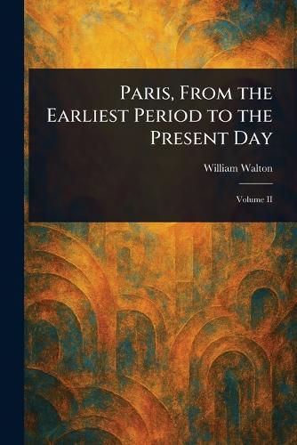 Cover image for Paris, From the Earliest Period to the Present Day