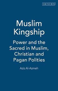 Cover image for Muslim Kingship: Power and the Sacred in Muslim, Christian and Pagan Polities