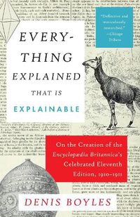 Cover image for Everything Explained That Is Explainable: On the Creation of the Encyclopaedia Britannica's Celebrated Eleventh Edition, 1910-1911