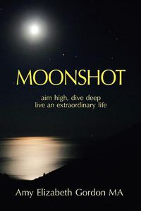 Cover image for Moonshot: Aim High, Dive Deep Live an Extraordinary Life