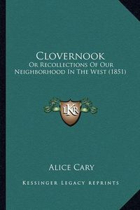 Cover image for Clovernook: Or Recollections of Our Neighborhood in the West (1851)