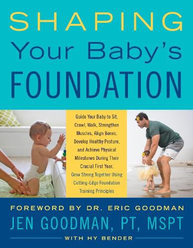 Shaping Your Baby's Foundation: Use Cutting-Edge Foundation Training Principles to Help Your Baby Crawl, Sit, Walk, Interact, Align Muscles and Bones, Develop Healthy Posture and More During the First Critical Year