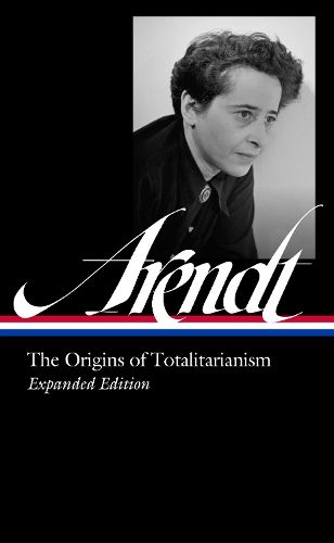 Hannah Arendt: The Origins of Totalitarianism Expanded Edition (LOA #389)