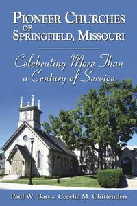 Cover image for Pioneer Churches of Springfield, Missouri: Celebrating More Than a Century of Service