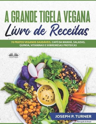 Cover image for A Grande Tigela Vegana - Livro de Receitas: 70 pratos veganos saudaveis, cafe da manha, saladas, quinoa, vitaminas e sobremesas proteicas.