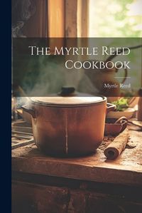 Cover image for The Myrtle Reed Cookbook