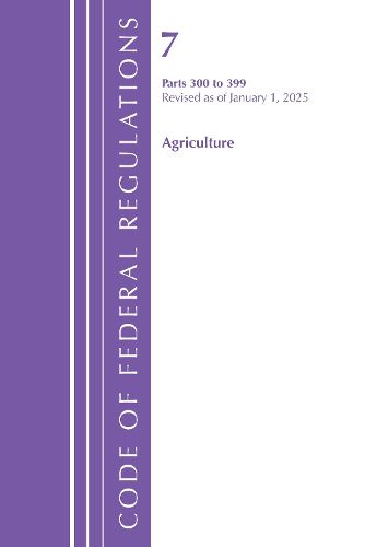 Cover image for Code of Federal Regulations, Title 07 Agriculture 300-399, Revised as of January 1, 2025