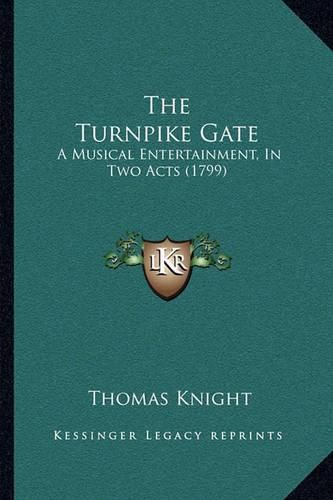 The Turnpike Gate: A Musical Entertainment, in Two Acts (1799)