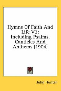 Cover image for Hymns of Faith and Life V2: Including Psalms, Canticles and Anthems (1904)