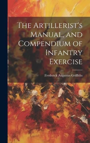 Cover image for The Artillerist's Manual, and Compendium of Infantry Exercise