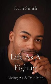 Cover image for Life As A Fighter: Living As A True Man