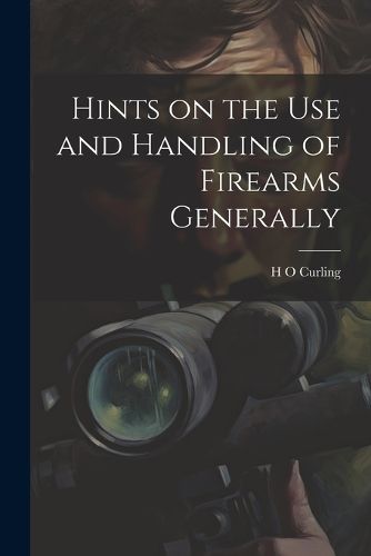 Cover image for Hints on the Use and Handling of Firearms Generally