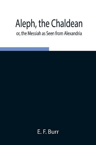 Cover image for Aleph, the Chaldean; or, the Messiah as Seen from Alexandria