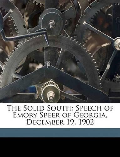 Cover image for The Solid South: Speech of Emory Speer of Georgia, December 19, 1902