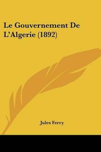 Cover image for Le Gouvernement de L'Algerie (1892)