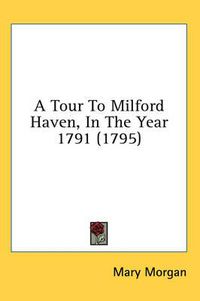 Cover image for A Tour to Milford Haven, in the Year 1791 (1795)