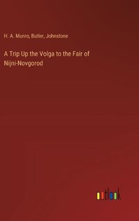 Cover image for A Trip Up the Volga to the Fair of Nijni-Novgorod