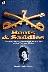 Cover image for Boots and Saddles: the experiences of General Custer's Wife on the Western Plains