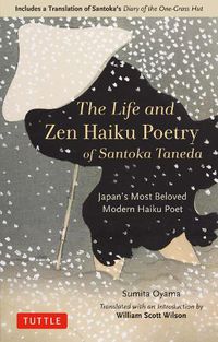 Cover image for The Life and Zen Haiku Poetry of Santoka Taneda: Japan's Beloved Modern Haiku Poet: Includes a Translation of Santoka's Diary of the One-Grass Hut