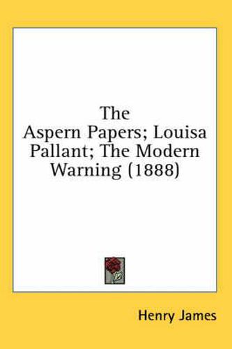 The Aspern Papers; Louisa Pallant; The Modern Warning (1888)