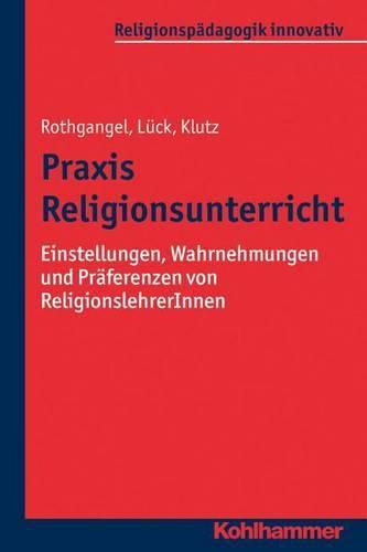 Cover image for Praxis Religionsunterricht: Einstellungen, Wahrnehmungen Und Praferenzen Von Religionslehrerinnen